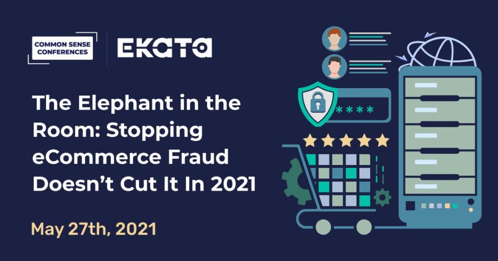 Ekata - The Elephant in the Room: Stopping eCommerce Fraud Doesn’t Cut It In 2021