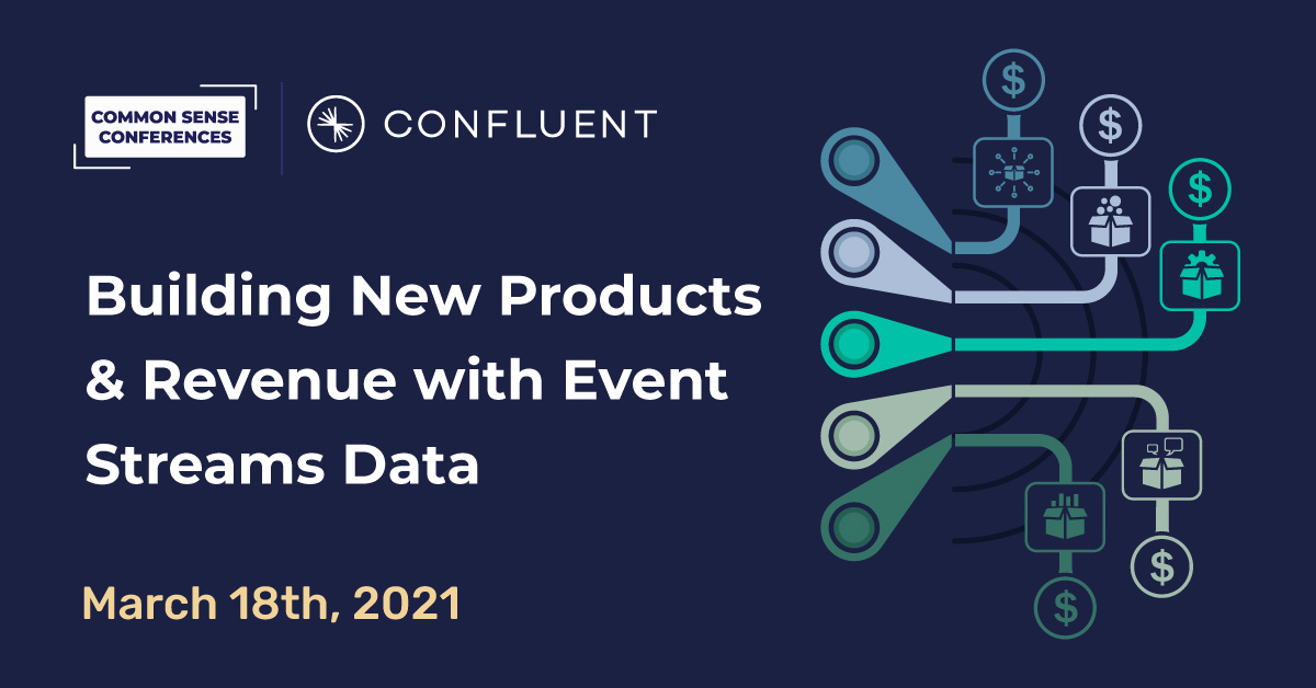 Confluent - Building New Products & Revenue with Event Streams Data