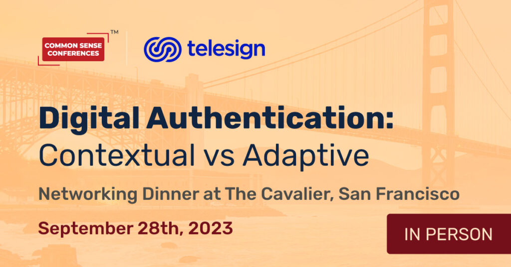 Common Sense Network & Learn

Are you concerned with how best to offer safe, yet seamless digital authentication for your customers? In this engaging round table dinner, we’ll evaluate two different approaches for secure...