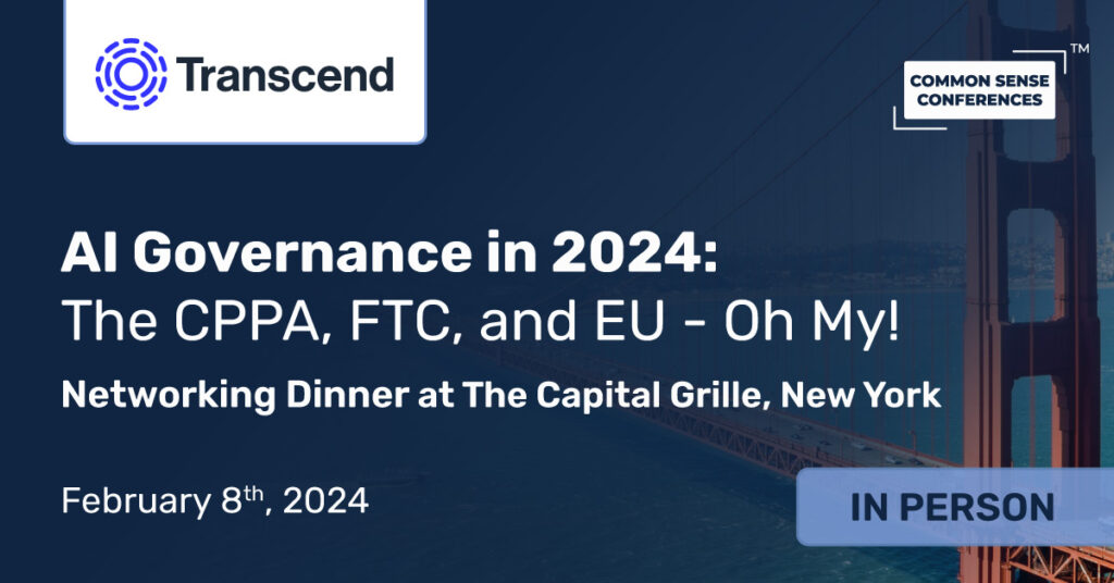 Transcend - AI Governance in 2024: The CPPA, FTC, and EU - Oh My!