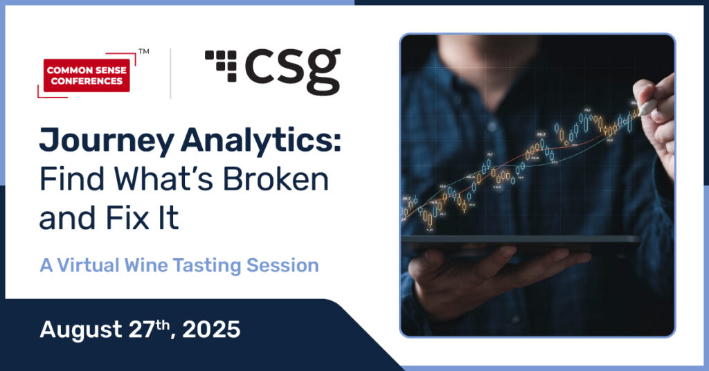 Common Sense Network & Learn

Join CSG and a select group of senior enterprise leaders for a practical, peer-driven discussion on how journey analytics is helping brands uncover friction, reduce costs, and restore customer trust. For example...
